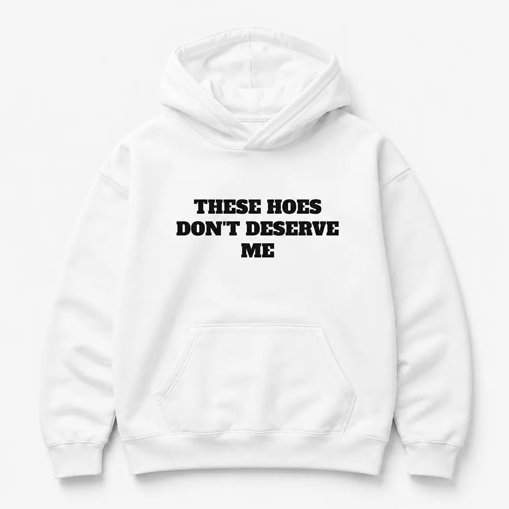These Chicks Don’t Deserve Me T-Shirt / Sweatshirt / Hoodie
