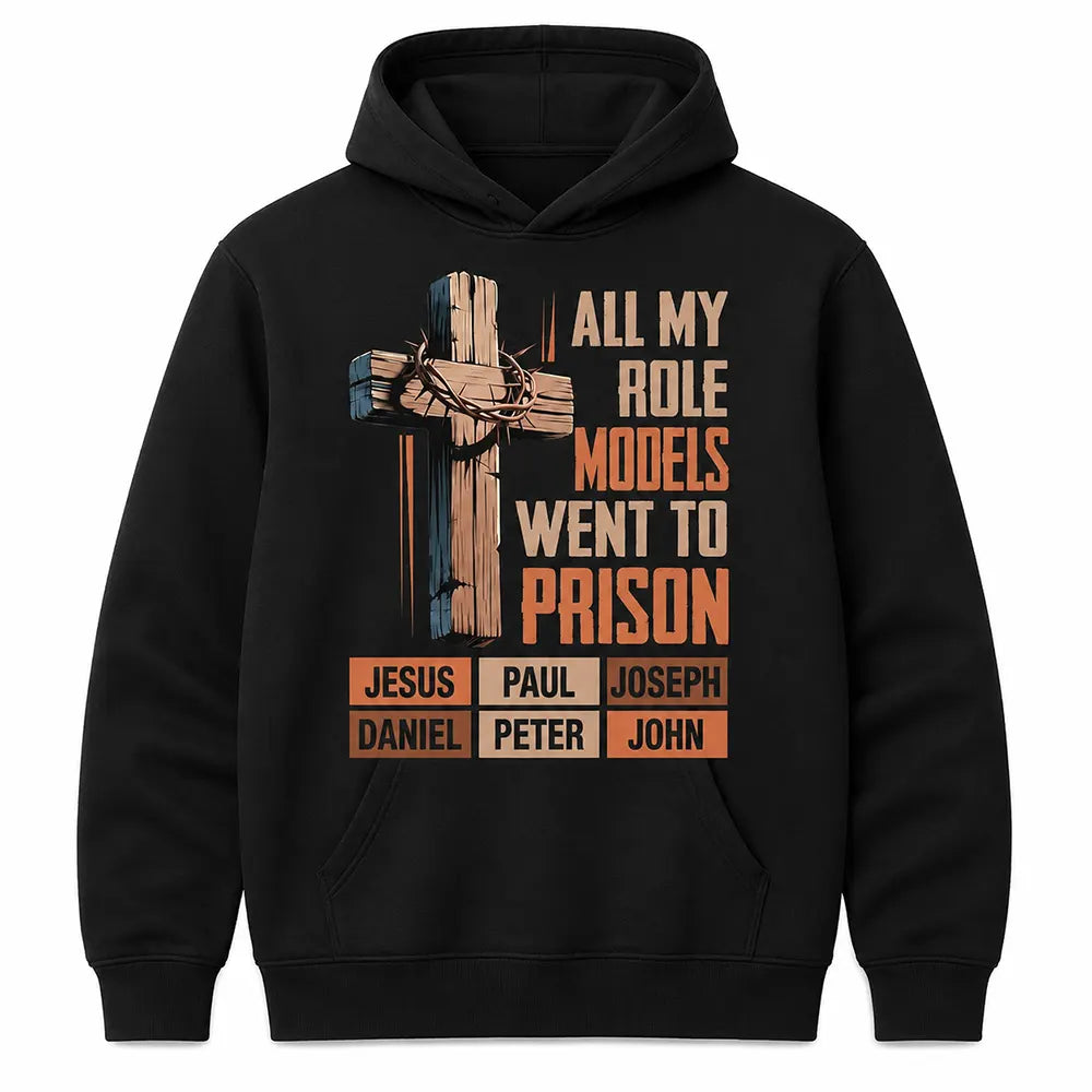 All My Role Models Went To Prison T-Shirt / Sweatshirt / Hoodie
