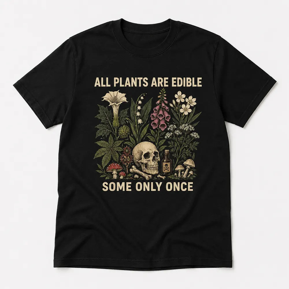 All Plants Are Edible Some Only Once T-Shirt / Sweatshirt / Hoodie