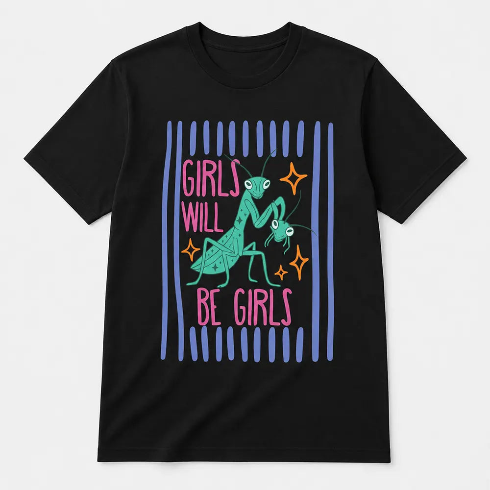 Girls Will Be Girls Mantis Humor T-Shirt / Sweatshirt / Hoodie