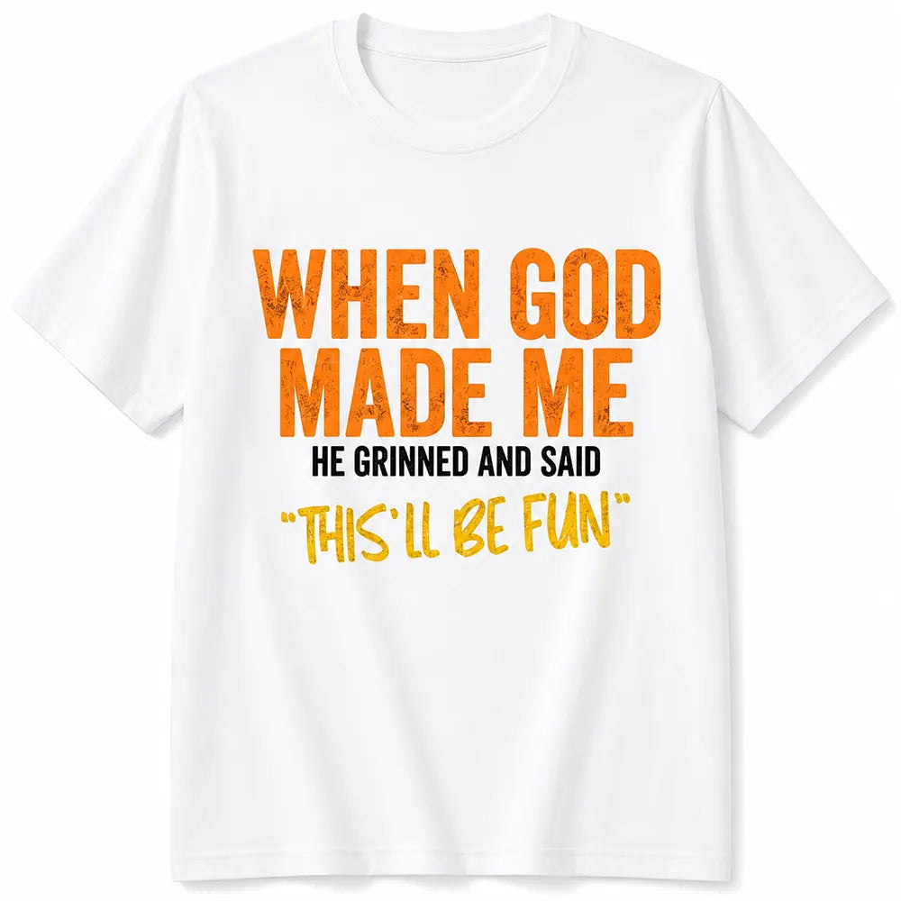 When God Made Me, He Said This’ll Be Fun T-Shirt / Sweatshirt / Hoodie