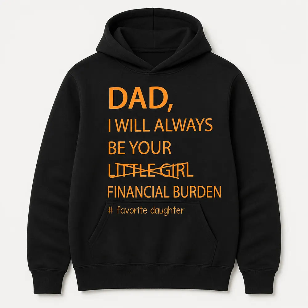 Dad I’ll Always Be Your Financial Burden T-Shirt / Sweatshirt / Hoodie