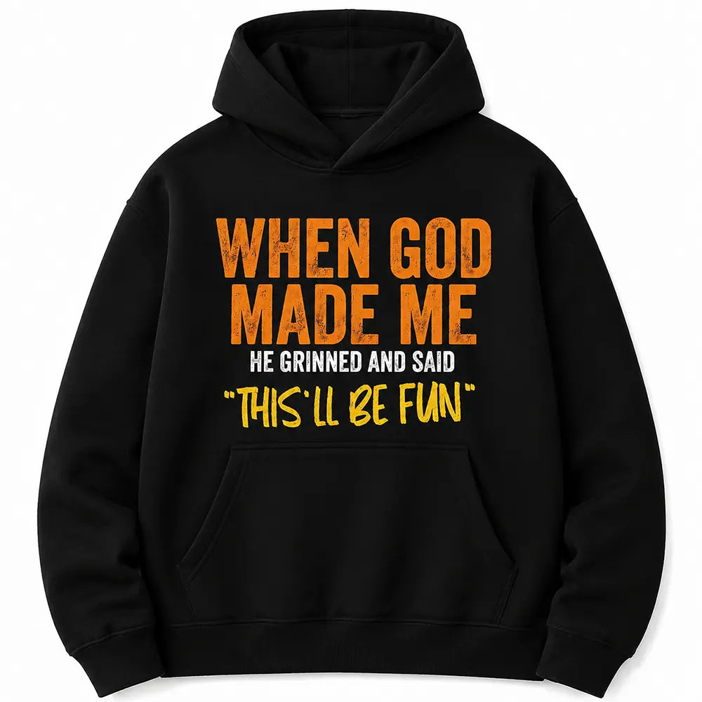 When God Made Me, He Said This’ll Be Fun T-Shirt / Sweatshirt / Hoodie