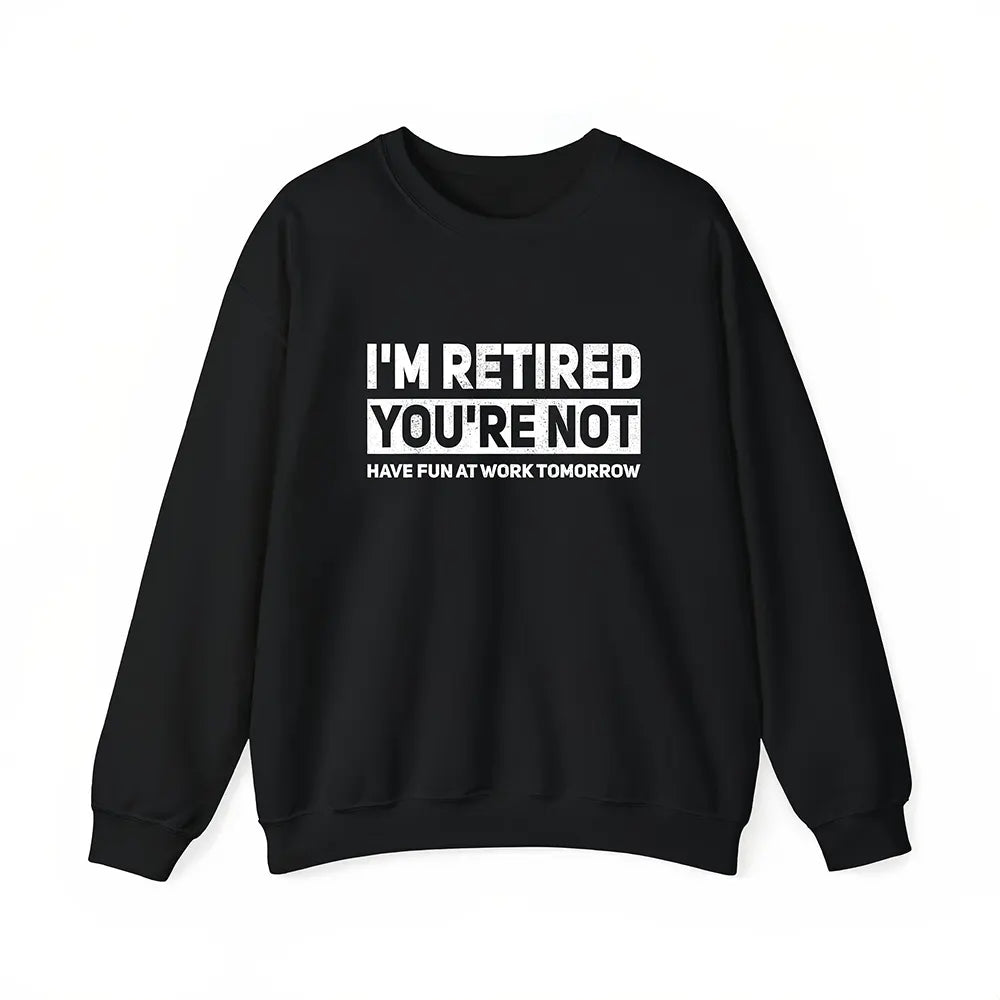 I’m Retired You’re Not T-Shirt / Sweatshirt / Hoodie