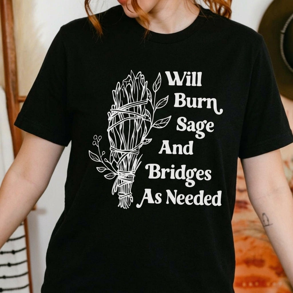 Burn Sage and Bridges As Needed Funny Sarcastic Womens T-Shirt / Sweatshirt / Hoodie