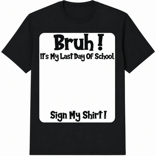 Bruh Last Day of School Signable Gift T-Shirt / Sweatshirt / Hoodie
