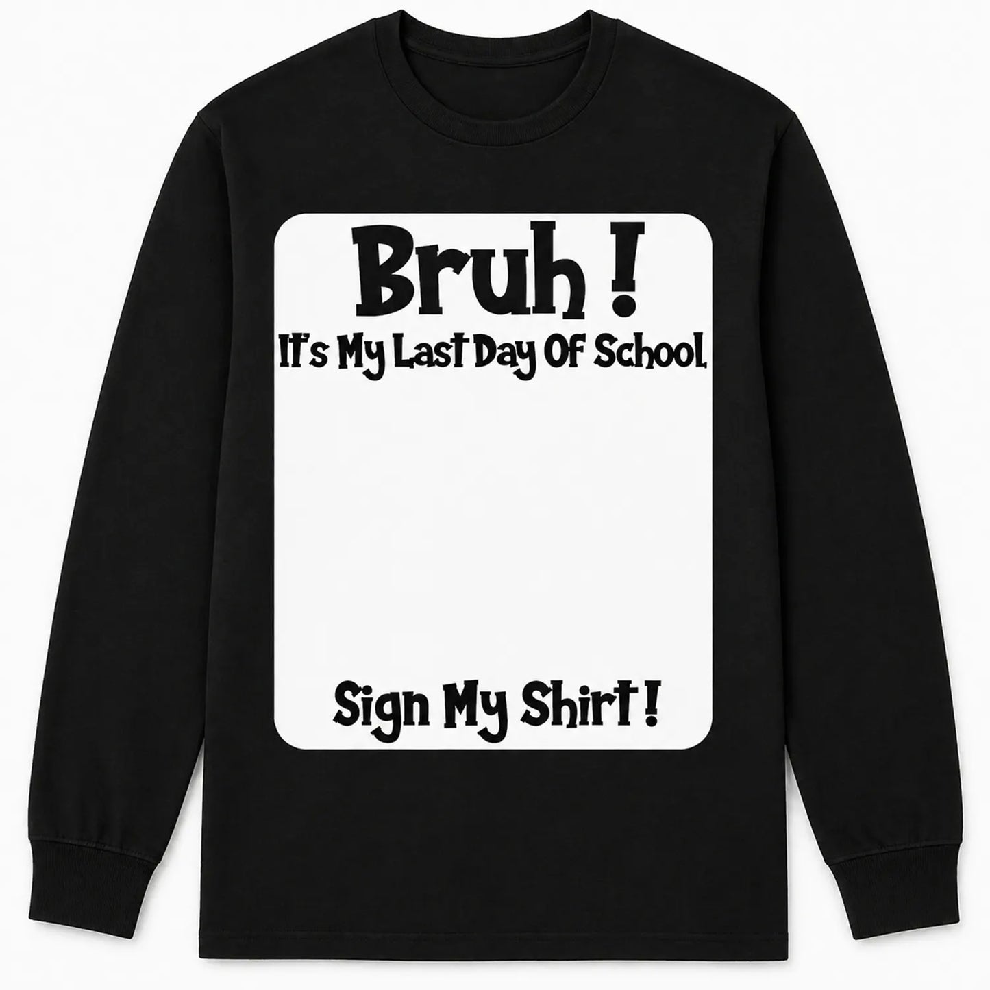 Bruh Last Day of School Signable Gift T-Shirt / Sweatshirt / Hoodie