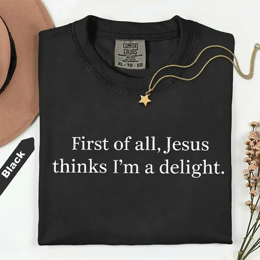 Jesus Thinks I’m A Delight Funny Christian Gift T-Shirt / Sweatshirt / Hoodie