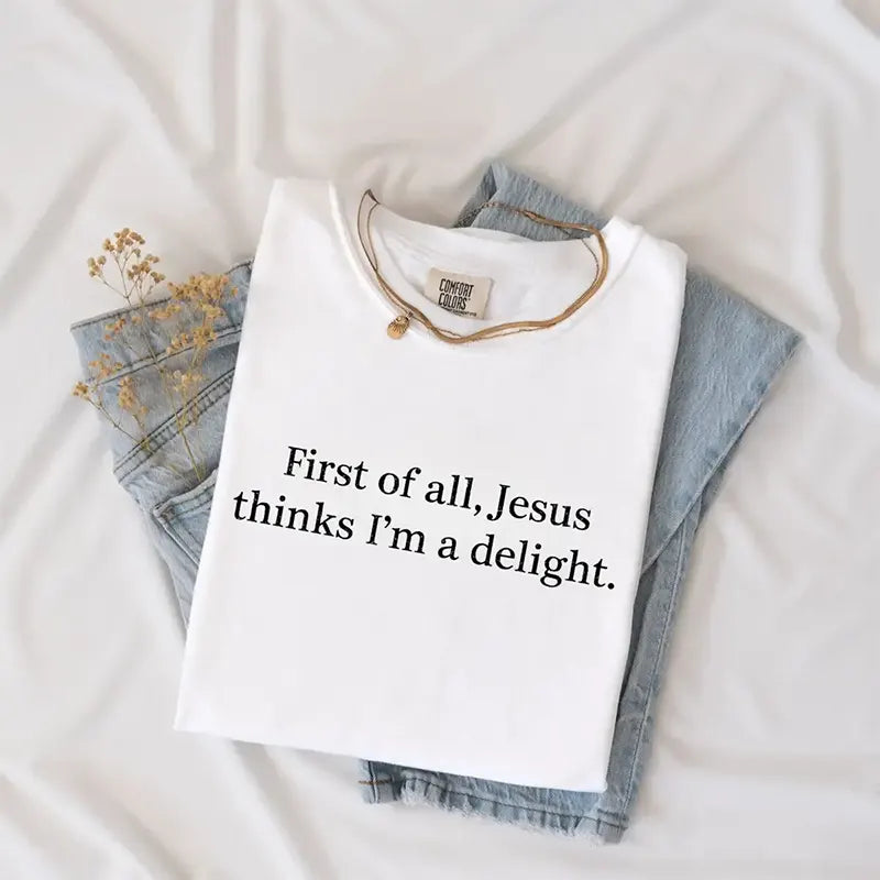 Jesus Thinks I’m A Delight Funny Christian Gift T-Shirt / Sweatshirt / Hoodie