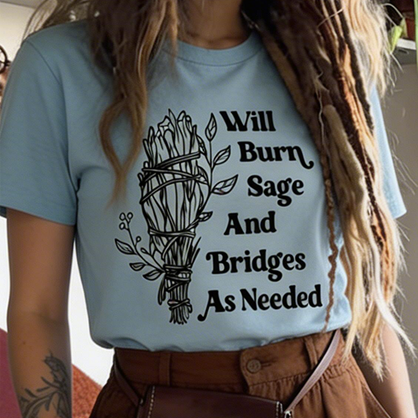 Burn Sage and Bridges As Needed Funny Sarcastic Womens T-Shirt / Sweatshirt / Hoodie