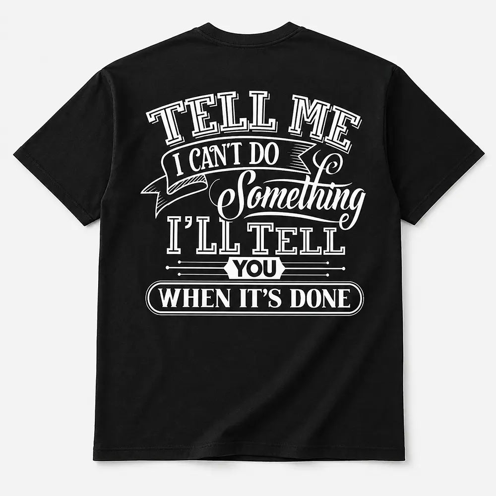 I’ll Tell You When It’s Done T-Shirt / Sweatshirt / Hoodie