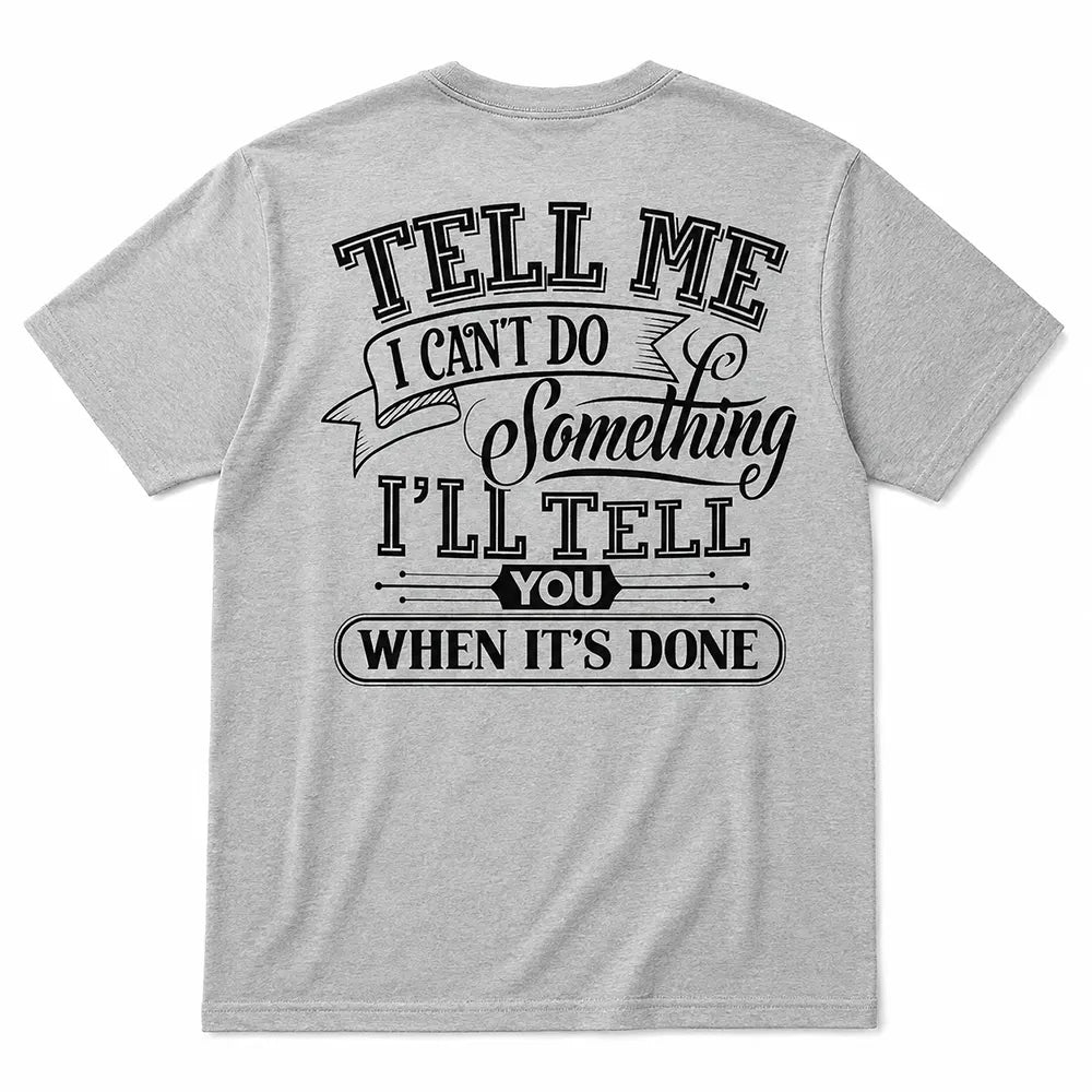 I’ll Tell You When It’s Done T-Shirt / Sweatshirt / Hoodie