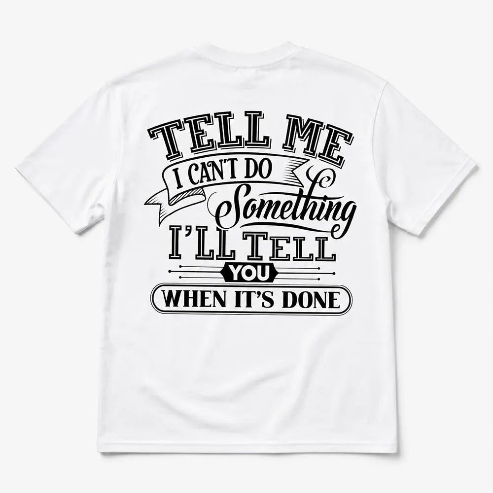 I’ll Tell You When It’s Done T-Shirt / Sweatshirt / Hoodie