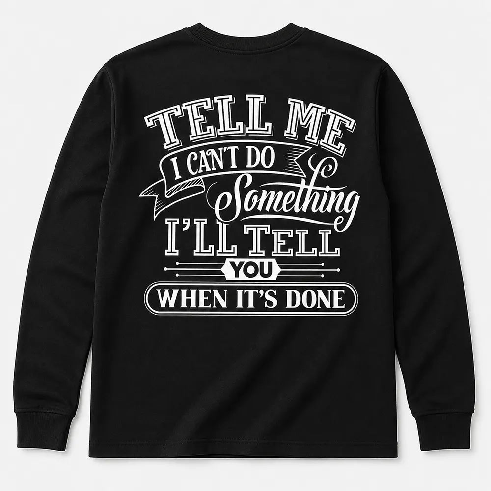 I’ll Tell You When It’s Done T-Shirt / Sweatshirt / Hoodie