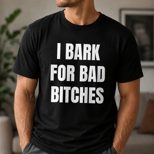 I Bark For Bad Bitches T-Shirt / Sweatshirt / Hoodie