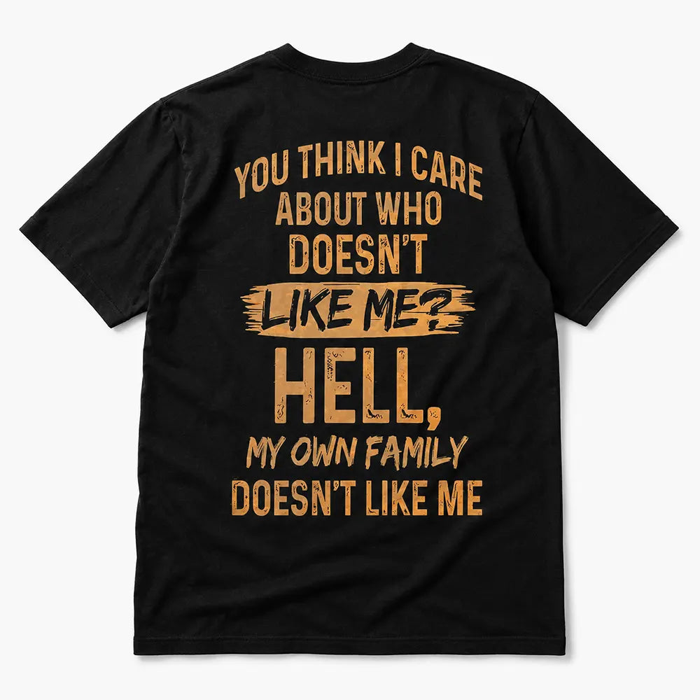 You Think I Care Who Doesn’t Like Me T-Shirt / Sweatshirt / Hoodie