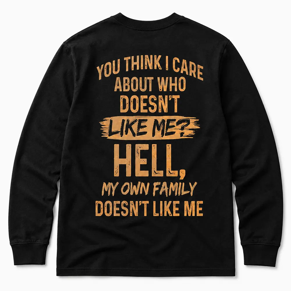 You Think I Care Who Doesn’t Like Me T-Shirt / Sweatshirt / Hoodie