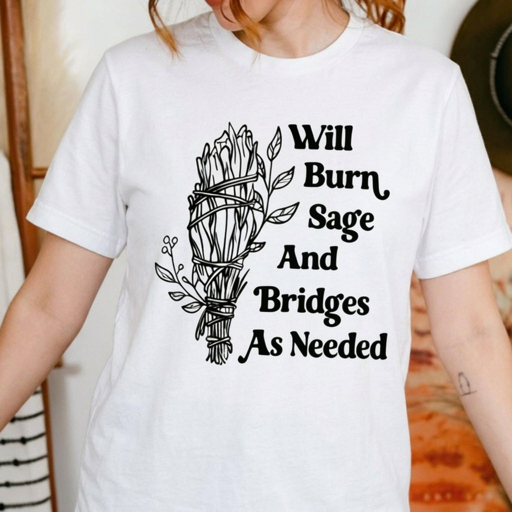 Burn Sage and Bridges As Needed Funny Sarcastic Womens T-Shirt / Sweatshirt / Hoodie