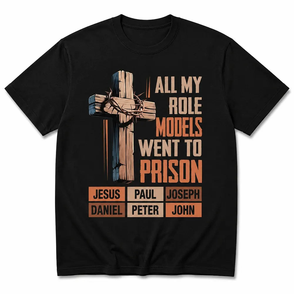 All My Role Models Went To Prison T-Shirt / Sweatshirt / Hoodie