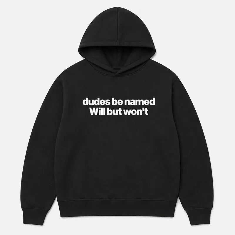 Dudes Be Named Will But Won’t T-Shirt / Sweatshirt / Hoodie