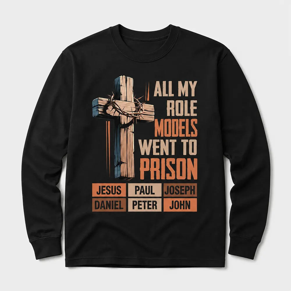 All My Role Models Went To Prison T-Shirt / Sweatshirt / Hoodie