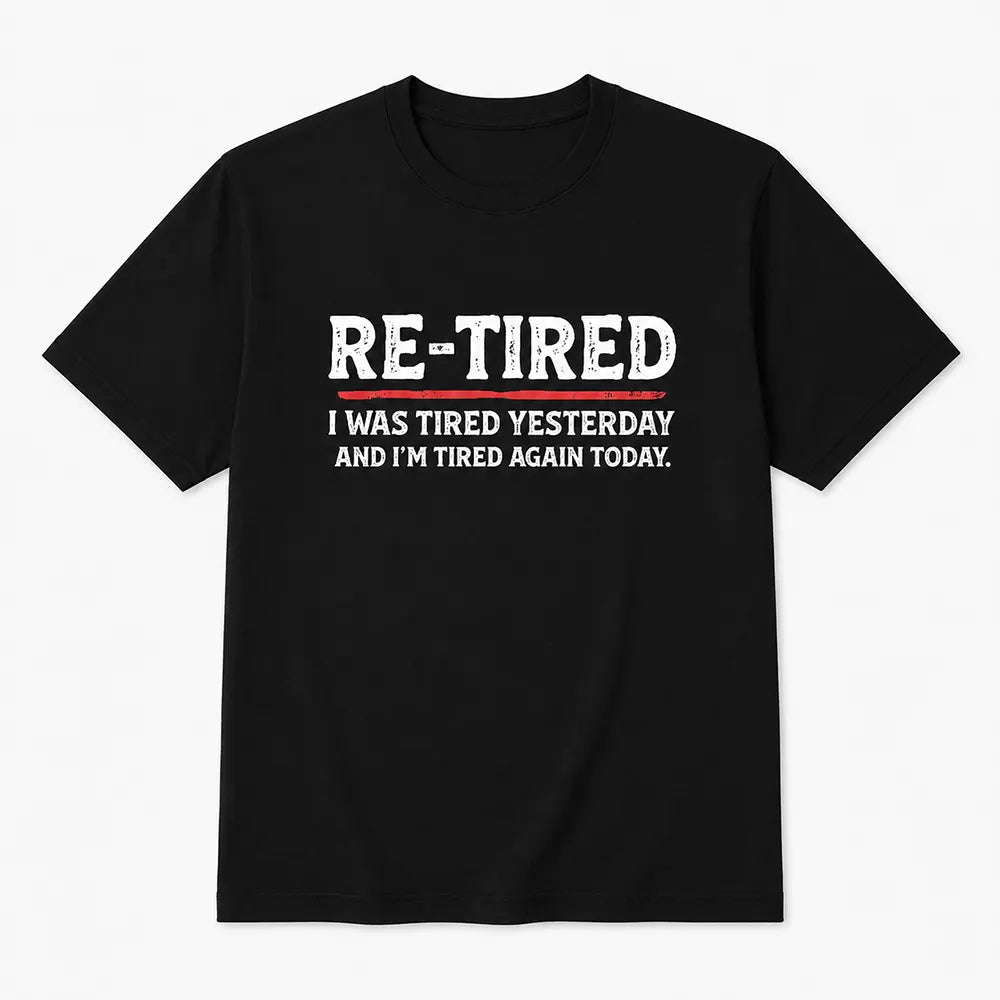 Re-Tired Again Today T-Shirt / Sweatshirt / Hoodie