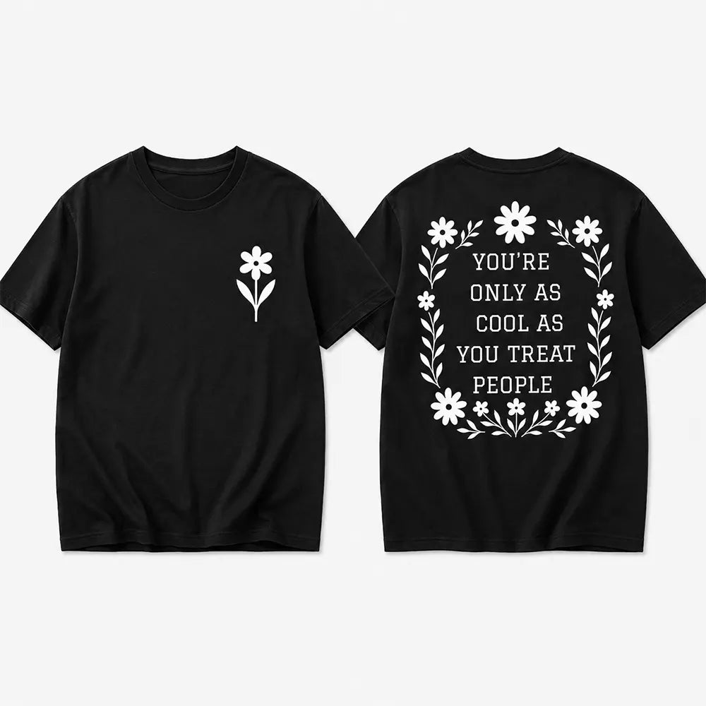 You’re Only As Cool As You Treat People T-Shirt / Sweatshirt / Hoodie