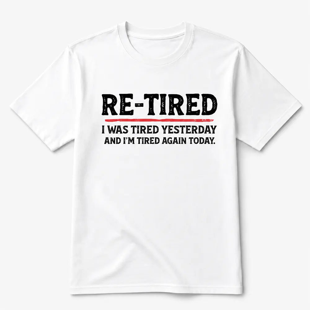 Re-Tired Again Today T-Shirt / Sweatshirt / Hoodie