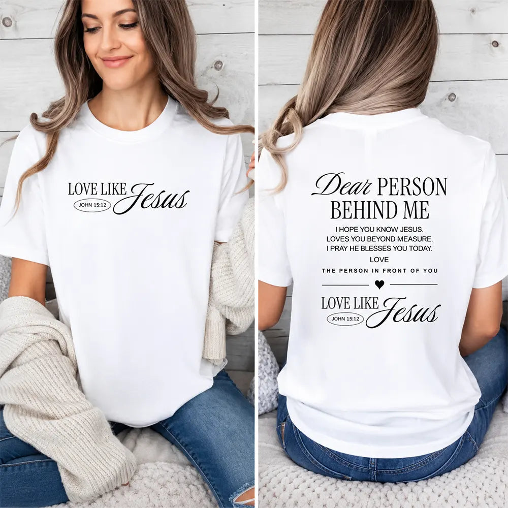 Dear Person Behind Me Love Like Jesus T-Shirt / Sweatshirt / Hoodie