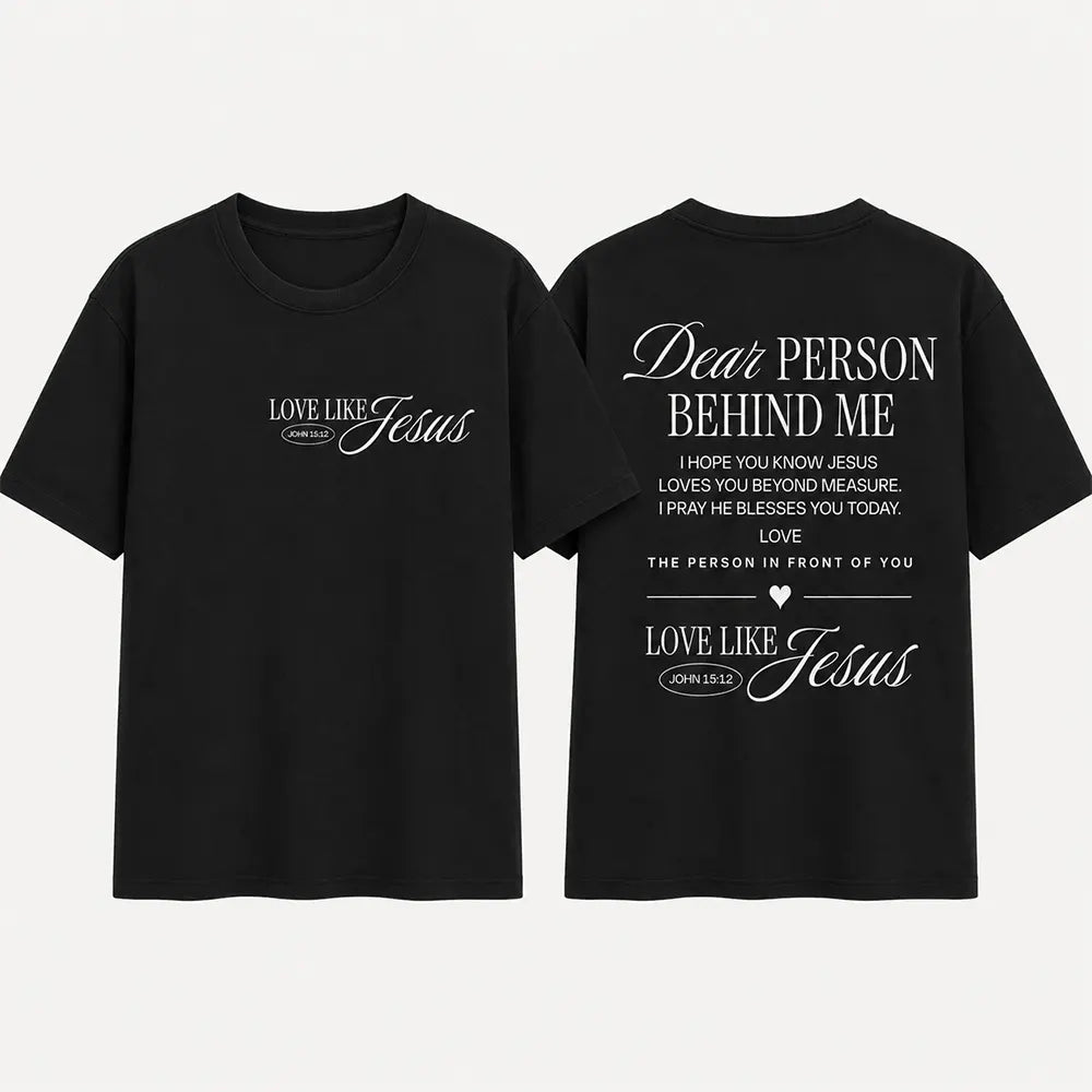 Dear Person Behind Me Love Like Jesus T-Shirt / Sweatshirt / Hoodie