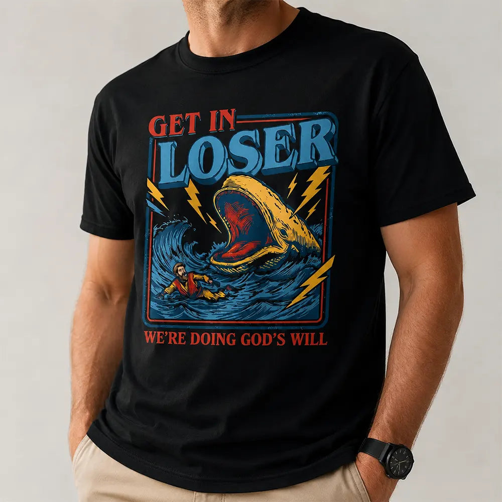 Get In Loser, We’re Doing God’s Will T-Shirt / Sweatshirt / Hoodie