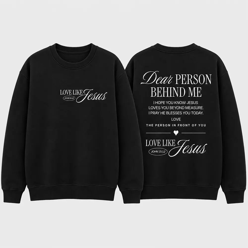 Dear Person Behind Me Love Like Jesus T-Shirt / Sweatshirt / Hoodie