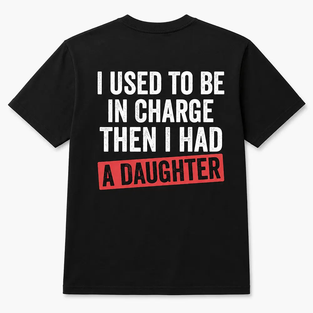 I Used To Be In Charge Then I Had A Daughter T-Shirt / Sweatshirt / Hoodie