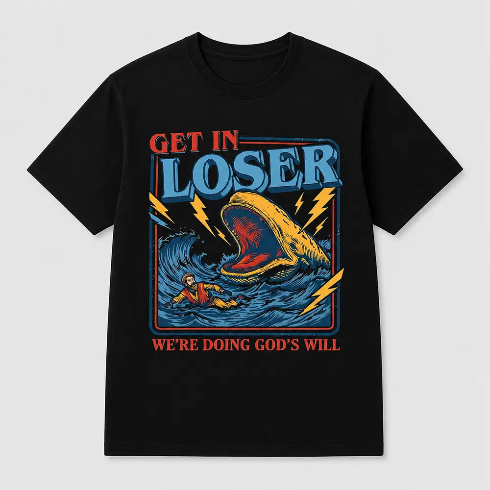 Get In Loser, We’re Doing God’s Will T-Shirt / Sweatshirt / Hoodie
