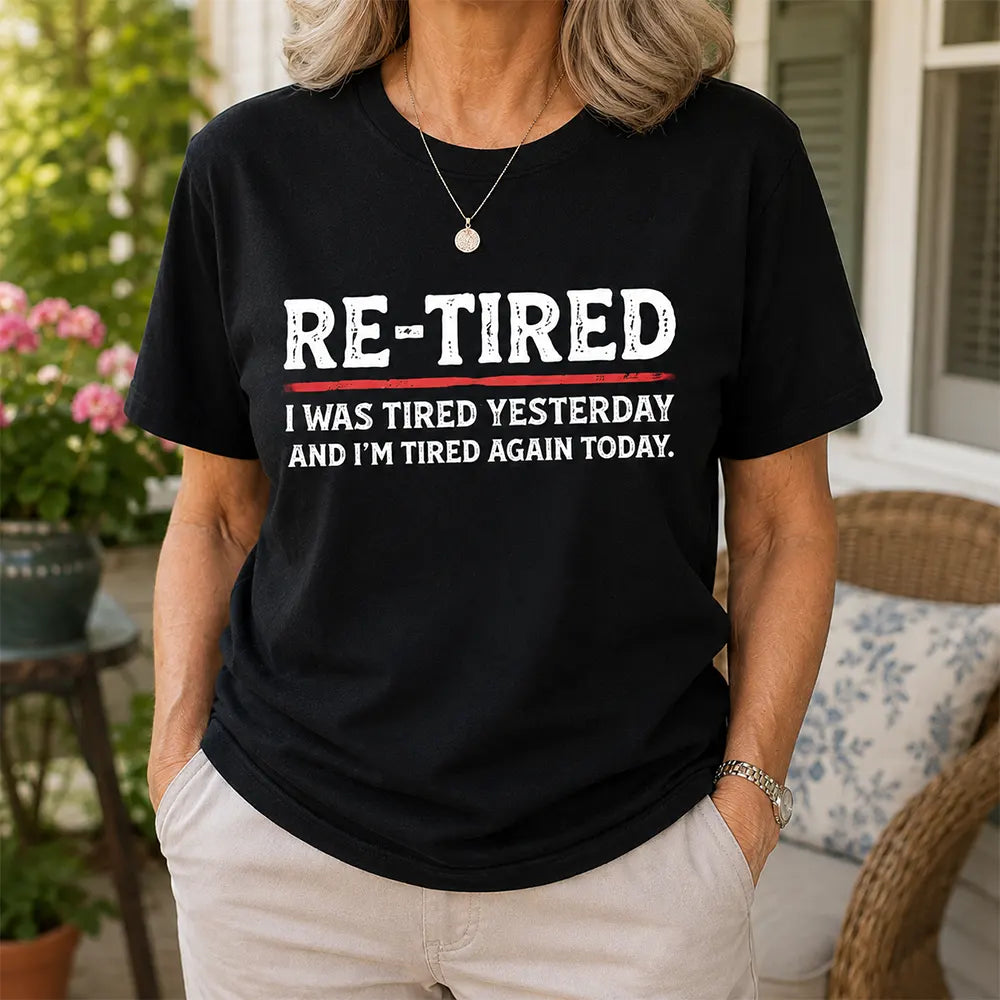 Re-Tired Again Today T-Shirt / Sweatshirt / Hoodie