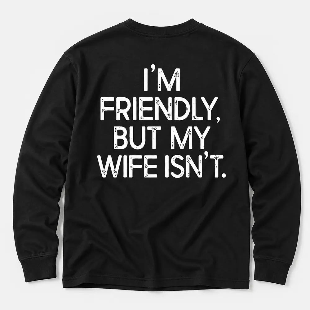 I’m Friendly But My Wife Isn’t T-Shirt / Sweatshirt / Hoodie