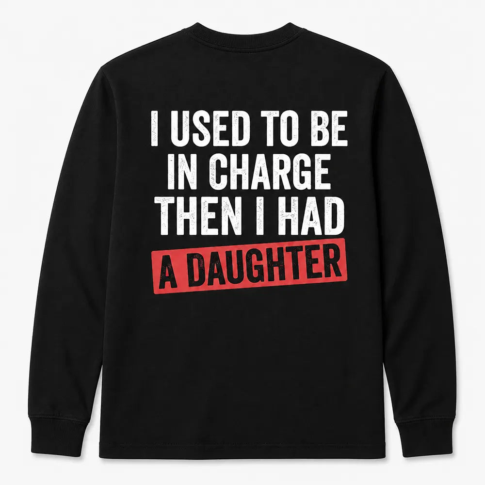 I Used To Be In Charge Then I Had A Daughter T-Shirt / Sweatshirt / Hoodie
