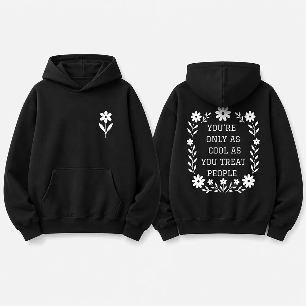 You’re Only As Cool As You Treat People T-Shirt / Sweatshirt / Hoodie