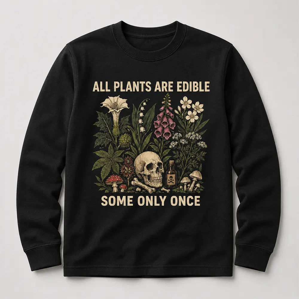 All Plants Are Edible Some Only Once T-Shirt / Sweatshirt / Hoodie