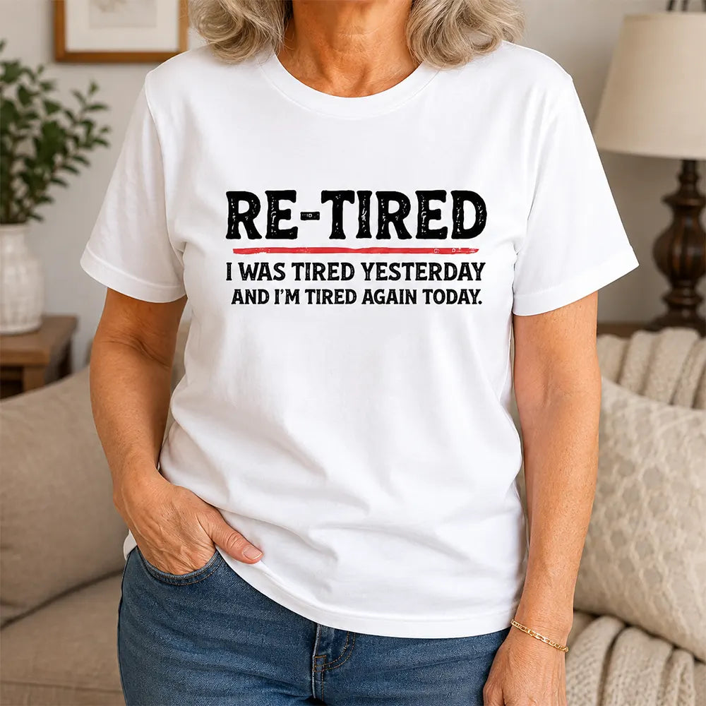Re-Tired Again Today T-Shirt / Sweatshirt / Hoodie