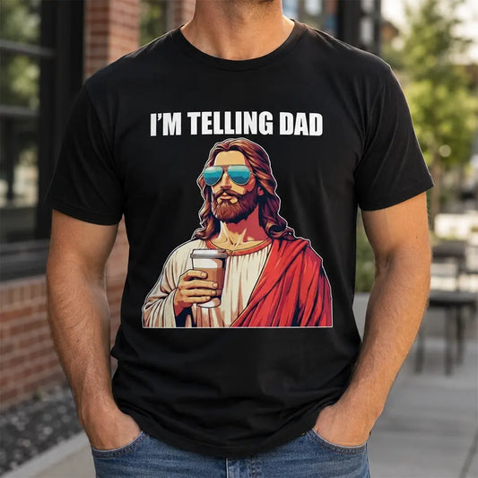 I’m Telling Dad Jesus Humor T-Shirt / Sweatshirt / Hoodie