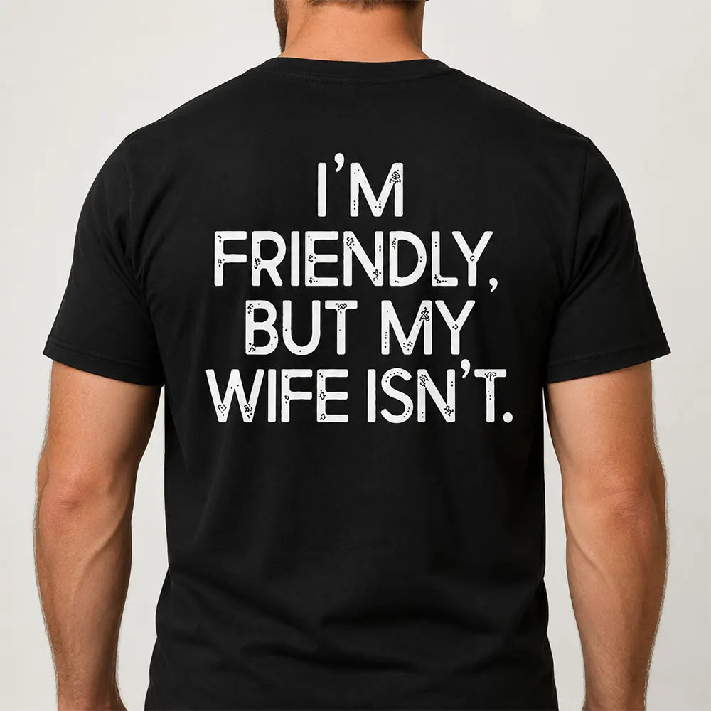 I’m Friendly But My Wife Isn’t T-Shirt / Sweatshirt / Hoodie