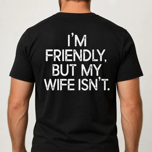 I’m Friendly But My Wife Isn’t T-Shirt / Sweatshirt / Hoodie