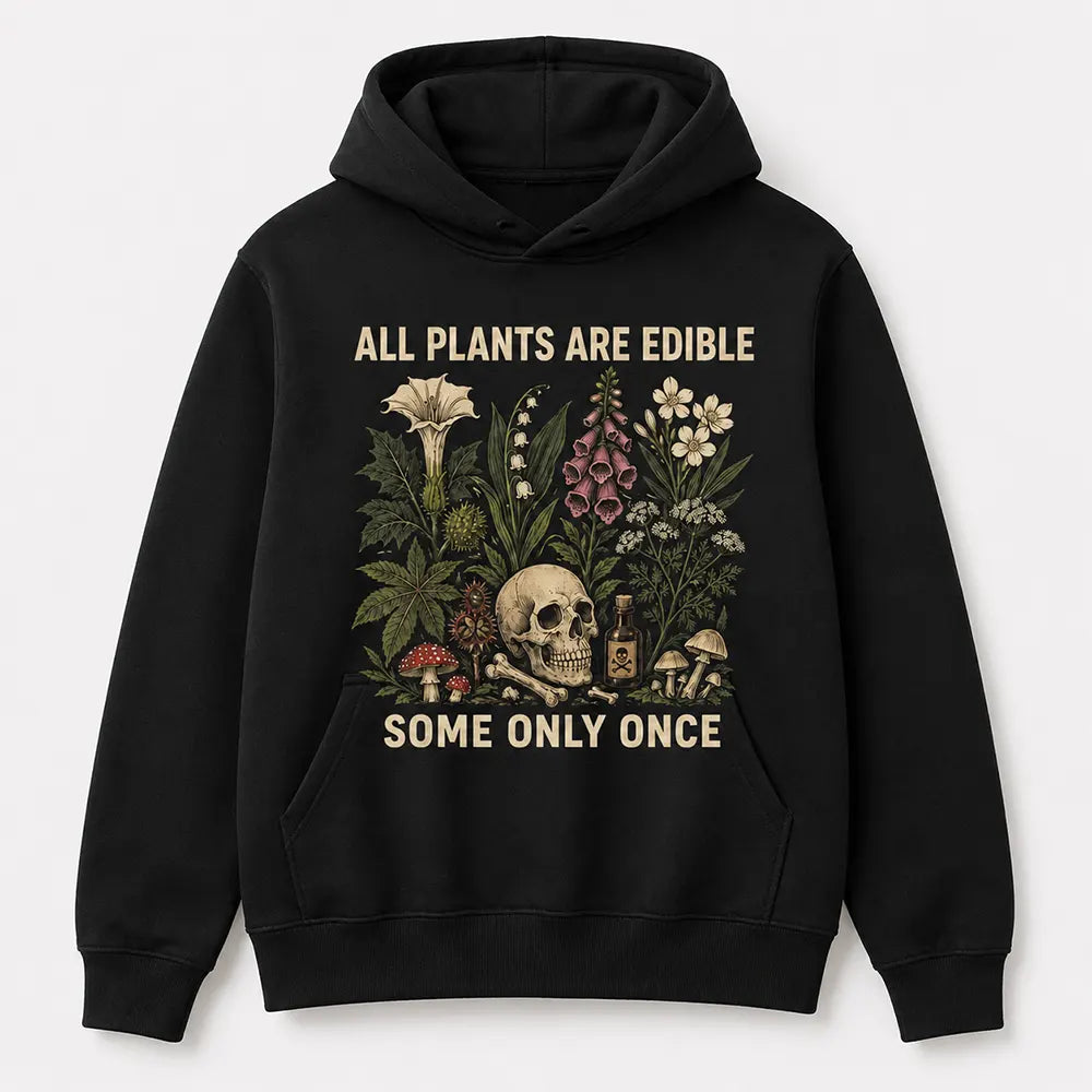 All Plants Are Edible Some Only Once T-Shirt / Sweatshirt / Hoodie