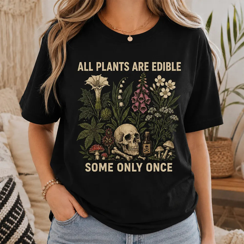 All Plants Are Edible Some Only Once T-Shirt / Sweatshirt / Hoodie