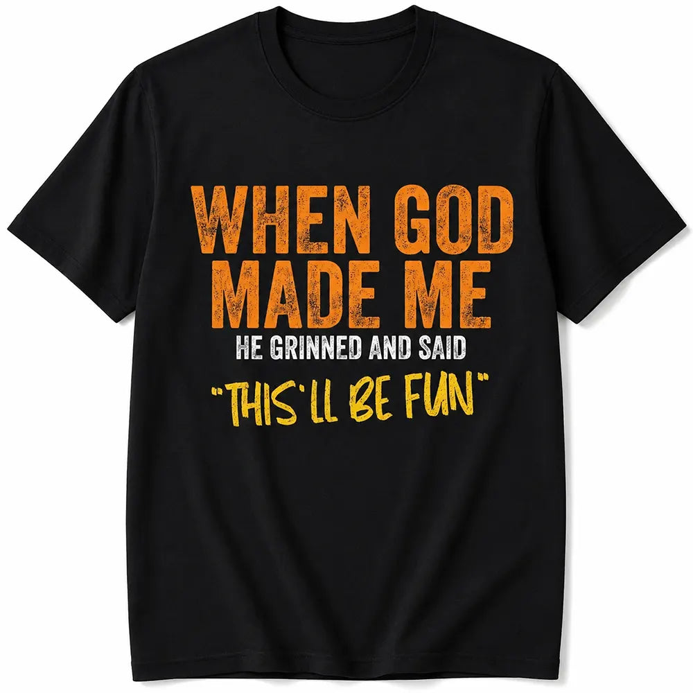 When God Made Me, He Said This’ll Be Fun T-Shirt / Sweatshirt / Hoodie