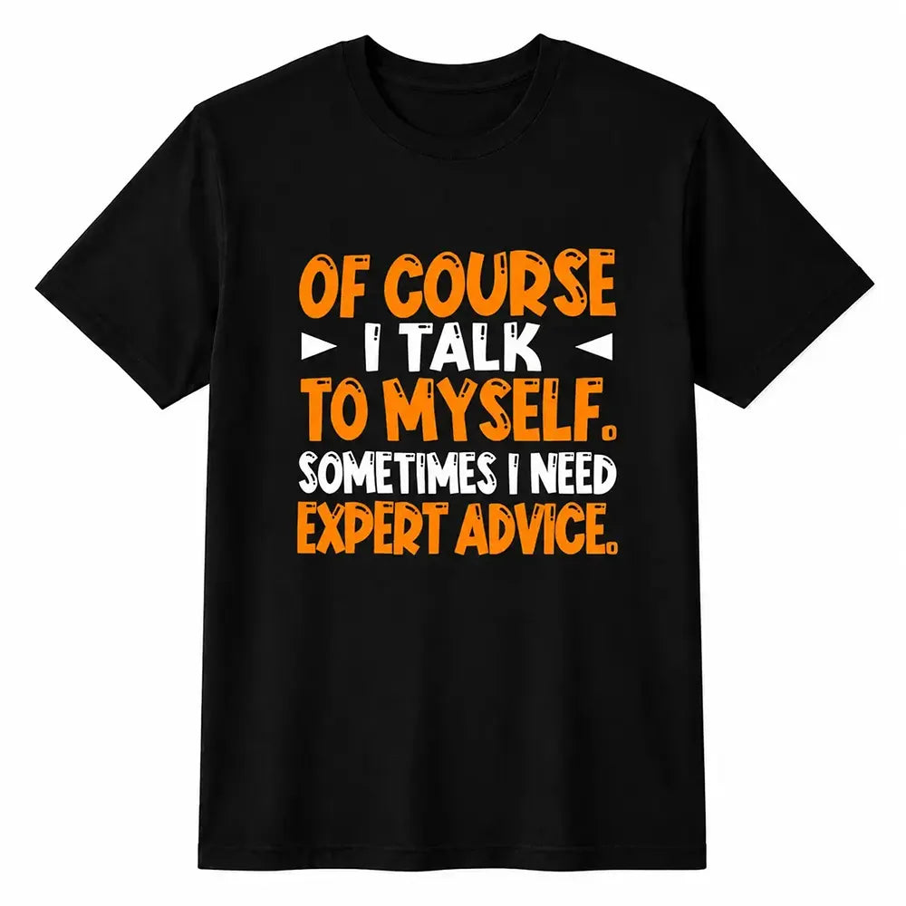 I Talk To Myself For Expert Advice T-Shirt / Sweatshirt / Hoodie