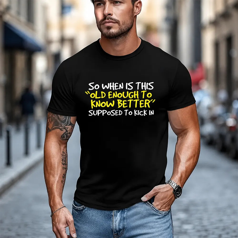 When Does Old Enough To Know Better Kick In? T-Shirt / Sweatshirt / Hoodie