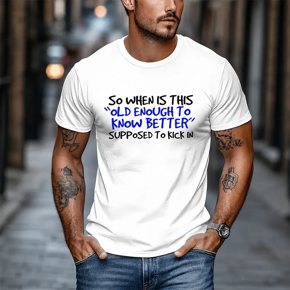 When Does Old Enough To Know Better Kick In? T-Shirt / Sweatshirt / Hoodie
