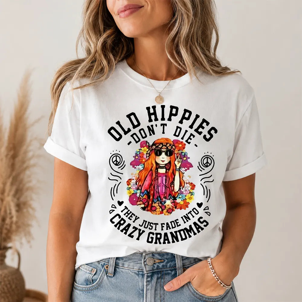 Old Hippies Don't Die They Just Fade Into Crazy Grandmas T-Shirt / Sweatshirt / Hoodie